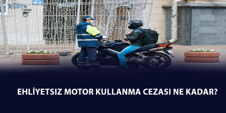 Ehliyetsiz motor kullanma cezası ne kadar